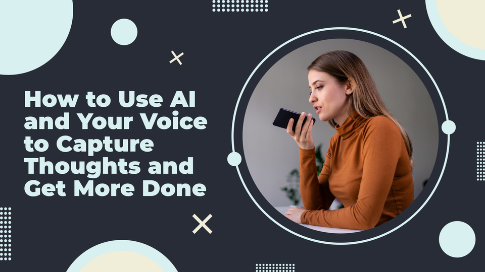 Supercharge Your Thoughts: Leveraging AI and Voice for Seamless Idea Capture